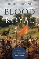 Blood Royal: The Wars of the Roses: 1462-1485 1681774283 Book Cover