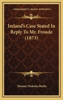 Ireland’s Case Stated In Reply To Mr. Froude 0548738505 Book Cover