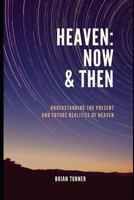 Heaven: Now & Then: Understanding the Present and Future Realities of Heaven 1981867082 Book Cover