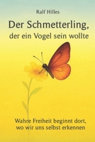Der Schmetterling, der ein Vogel sein wollte: Wahre Freiheit beginnt dort, wo wir uns selbst erkennen. B0FVX4JM6L Book Cover