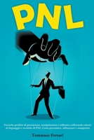 Pnl: Tecniche Proibite di Persuasione, Manipolazione e Influenza Utilizzando Schemi di Linguaggio e tecniche di PNL. Come Persuadere, Influenzare e Manipolare B0BGVRJPPZ Book Cover