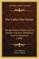 Der Cultus Des Genius: Mit Besonderer Beziehung Auf Schiller Und Sein Verhaltniss Zum Christenthum (1840) 1271514168 Book Cover