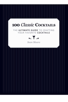 100 Classic Cocktails: The Ultimate Guide to Crafting Your Favorite Cocktails 1629147036 Book Cover