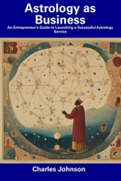 Astrology as Business: An Entrepreneur's Guide to Launching a Successful Astrology Service B0CF4FLXKM Book Cover