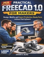 PRACTICAL FREECAD 1.0 FOR MAKERS: Design, Modify, and Export Production-Ready Parts without Paid Software B0GFP3J8BN Book Cover