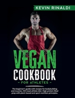 Vegan Cookbook for Athletes: The Beginner's Guide With Recipes for Bodybuilding and Muscles. NO Meat Athlete Diet. High Protein Meal Prep With Plant-Based and Sport Nutrion Principles. 1801470553 Book Cover