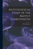 An Ecological Study of the Mayfly Chirotenetes (Classic Reprint) 1014015650 Book Cover