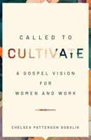 Called to Cultivate: A Gospel Vision for Women and Work 080242807X Book Cover