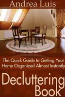 Decluttering Book: The Quick Guide to Getting Your Home Organized Almost Instantly 1304716449 Book Cover
