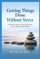 Getting Things Done Without Stress: A Practical Guide to Calm Productivity, Focus, and Sustainable Work B0GNJ29FK8 Book Cover