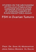 Studies on the Mechanism of Follicle Stimulating Hormone (FSH) in Some of Ovari : FSH in Ovarian Tumors 1514830558 Book Cover