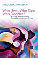 Who Lives, Who Dies, Who Decides?: Abortion, Assisted Dying, Capital Punishment, and Torture 1138296244 Book Cover