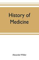 History of medicine ; a brief outline of medical history from the earliest historic period with an extended account of the various sects of physicians and new schools of medicine in later centuries 9353702305 Book Cover