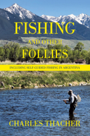 Fishing and Other Follies: Including Self-Guided Fishing in Argentina 1665762128 Book Cover
