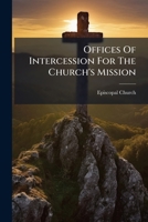 Offices Of Intercession For The Church's Mission: Including Church Extension, Social Service, And Religious Education... 1271840561 Book Cover