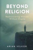 Beyond Religion: Rediscovering Wonder Without Dogma 9374597241 Book Cover