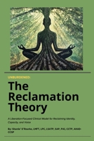 Unburdened: The Reclamation Theory: A Liberation-Focused Clinical Model for Reclaiming Identity, Capacity, and Voice B0FK3PK5YJ Book Cover