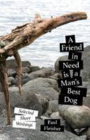 A Friend in Need Is a Man's Best Dog: Selected Short Writings 0999170716 Book Cover