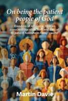 On being the patient people of God: Freedom of religion, Christian conscientious objection, and the call to patient holiness in today's world 1838182853 Book Cover