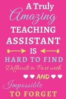 A Truly Amazing Teaching Assistant Is Hard To Find Difficult To Part With And Impossible To Forget: lined notebook, funny Teaching Assistant gift 1673628621 Book Cover