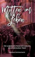 Mitten im Leben: Die ungeplante Reise mit meinem demenzkranken Vater 3743182327 Book Cover