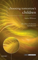 Choosing Tomorrow's Children: The Ethics of Selective Reproduction 0199646589 Book Cover