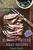 Electric Smoker Meat Recipes: Complete Guide, Tips & Tricks, Essential Top Recipes Including Beef, Pork & Lamb (with Pictures) by Francis Wood 1537472909 Book Cover