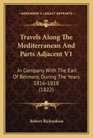 Travels Along The Mediterranean And Parts Adjacent V1: In Company With The Earl Of Belmore, During The Years 1816-1818 1437355951 Book Cover