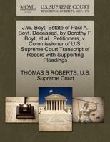 J.W. Boyt, Estate of Paul A. Boyt, Deceased, by Dorothy F. Boyt, et al., Petitioners, v. Commissioner of U.S. Supreme Court Transcript of Record with Supporting Pleadings 1270405519 Book Cover