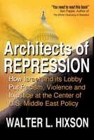 Architects of Repression: How Israel and Its Lobby Put Racism, Violence and Injustice at the Center of US Middle East Policy 0982775776 Book Cover