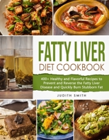 Fatty Liver Diet Cookbook: 400+ Healthy and Flavorful Recipes to Prevent and Reverse the Fatty Liver Disease and Quickly Burn Stubborn Fat B0989WXXCH Book Cover