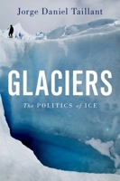 Glaciers: The Politics of Ice 0199367256 Book Cover