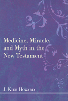 Medicine, Miracle, and Myth in the New Testament 1608992446 Book Cover