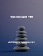 Finding Your Inner Peace: A Guide To Meditation And Mindfulness B0FR4P3NSG Book Cover