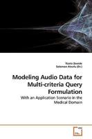 Modeling Audio Data for Multi-criteria Query Formulation: With an Application Scenario in the Medical Domain 3639193881 Book Cover