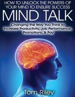 Mind Talk: Changing the Way You Think to Increase Job Productivity, Job Performance, Promotions & Pay 1522824111 Book Cover