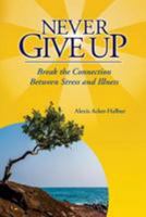 Never Give Up: Break the Connection Between Stress and Illness 1494984245 Book Cover