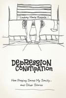 Depression Constipation: How Pooping Saved My Sanity...and Other Stories 1537535048 Book Cover