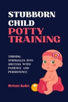 Stubborn child potty training: Turning Struggles into Success with Patience and Persistence B0FPM7X6HL Book Cover