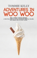 Adventures In Woo Woo: Real-World Chaos Magick: A Practical Diary of Occult Successes, Spiritual Failures, and Finding Magic That Actually Works! B0H6352DK7 Book Cover