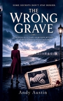 The Wrong Grave: A Gripping Dual-Timeline Murder Mystery of Secrets, Identity, and a Dead Man Who Was Never Buried B0H1G5N3NY Book Cover
