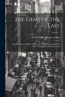 The Gems of the East: Sixteen Thousand Miles of Research Travel Among Wild and Tame Tribes of Enchanting Islands; Volume 1 102029583X Book Cover