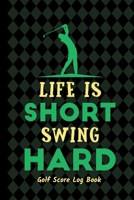 Life Is Short Swing Hard: Golf Score Log Book - Tracker Notebook - Matte Cover 6x9 100 Pages 1695680138 Book Cover
