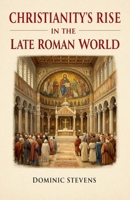 Christianity's Rise in the Late Roman World B0GS74DPBH Book Cover