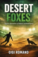 Desert Foxes: Algeria's Generations of Defiance and Redemption (Football Nations: Stories of Glory and Strife) B0GWPSDQ2M Book Cover