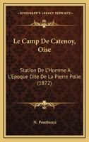 Le Camp De Catenoy, Oise: Station De L'Homme A L'Epoque Dite De La Pierre Polie (1872) 116758063X Book Cover