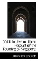 A Visit To Java: With An Account Of The Founding Of Singapore (1893) 1519251246 Book Cover