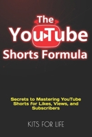 The YouTube Shorts Formula: Secrets to Mastering YouTube Shorts for Likes, Views, and Subscribers B0DS9VVZ4R Book Cover
