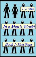 In a Man's World: Book 1 - First Steps 1092726985 Book Cover