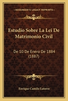 Estudio Sobre La Lei De Matrimonio Civil: De 10 De Enero De 1884 (1887) 1161166726 Book Cover